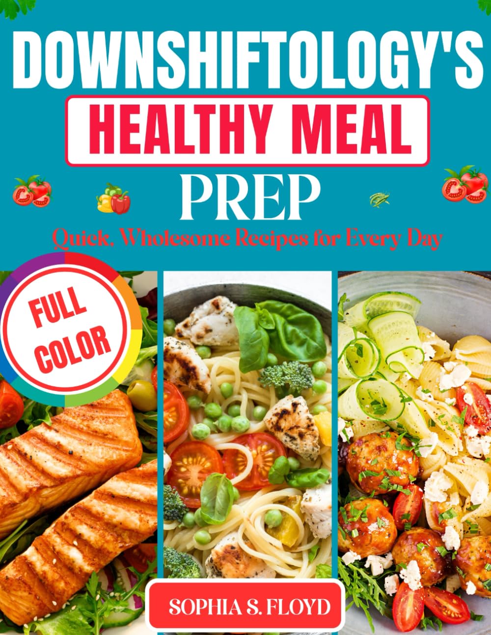 Downshiftology's Healthy Meal Prep_ Quick: Wholesome Recipes for Every Day