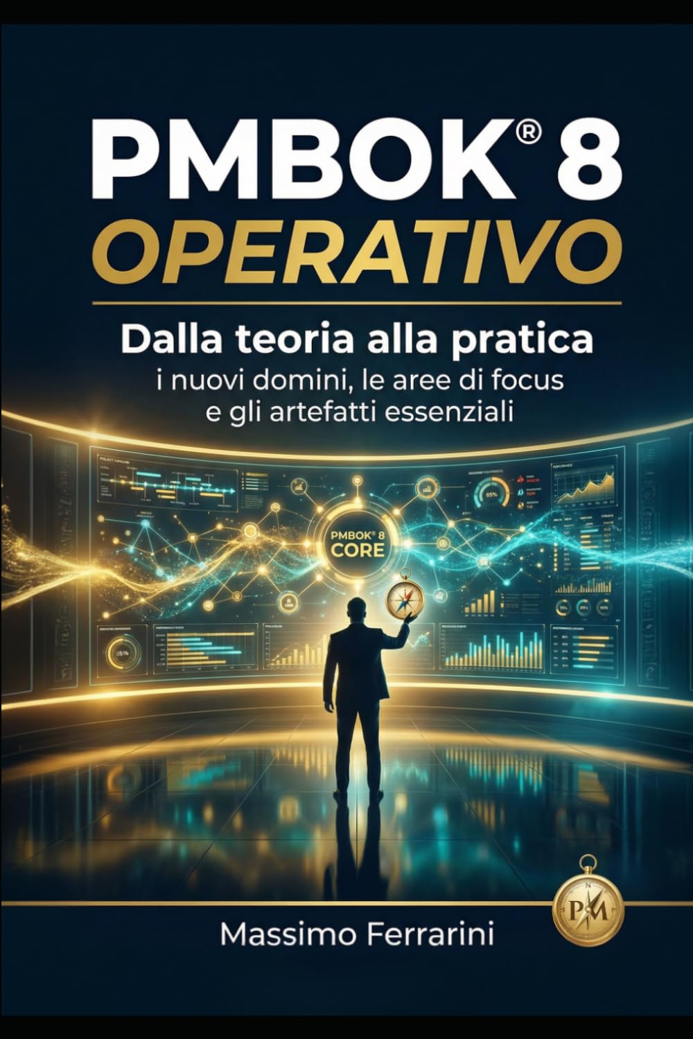 PMBOK® 8 Operativo: Dalla teoria alla pratica: i nuovi domini, le aree di focus e gli artefatti essenziali