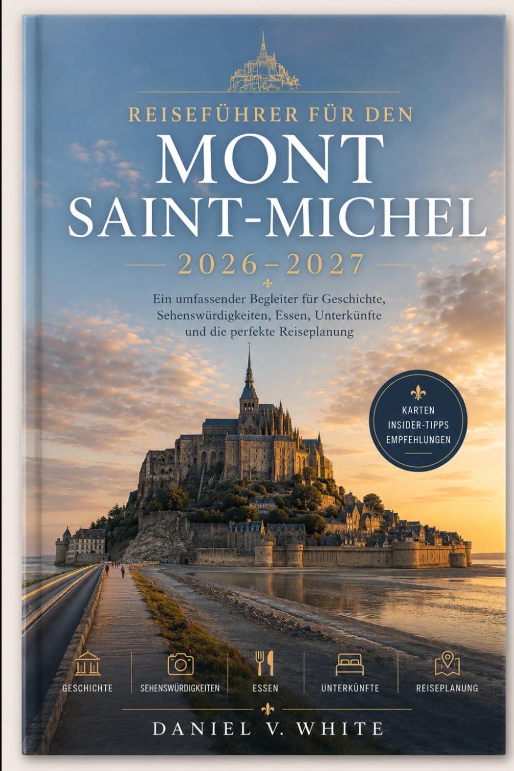 Reiseführer für den Mont Saint-Michel 2026–2027: Ein umfassender Begleiter für Geschichte, Sehenswürdigkeiten, Essen, Unterkünfte und die perfekte Reiseplanung