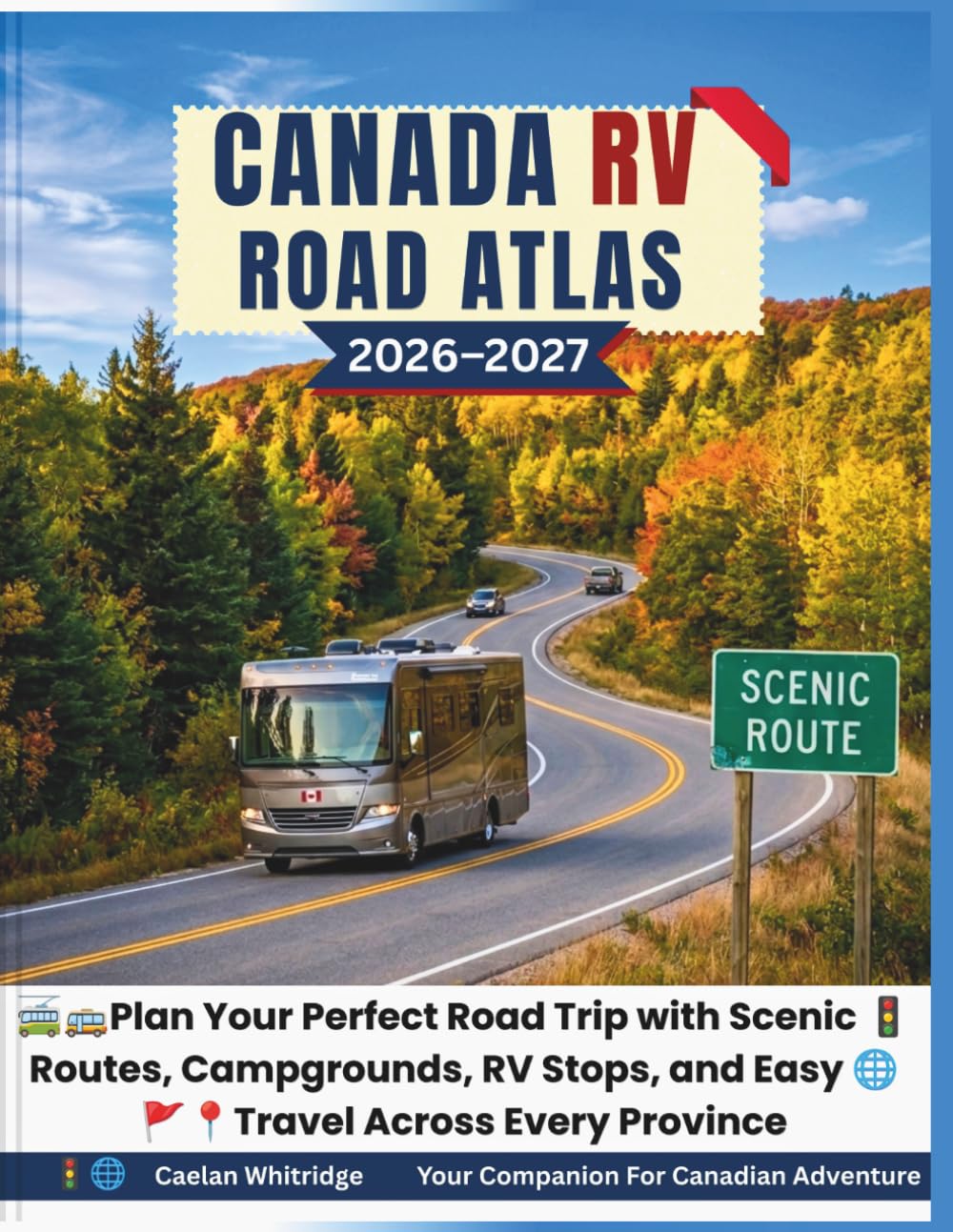 Canada RV Road Atlas 2026–2027: Plan Your Perfect Road Trip with Scenic Routes, Campgrounds, RV Stops, and Easy Travel Across Every Province