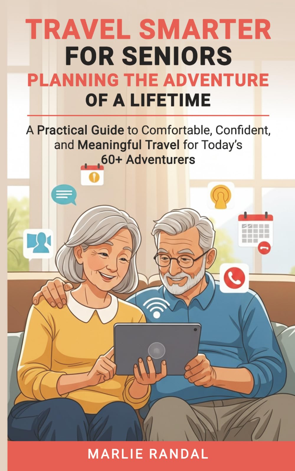 Travel Smarter for Seniors: Planning the Adventure of a Lifetime.: A practical guide to comfortable, confident and meaningful travel for today's 60+ adventurers.