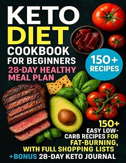 Keto Diet Cookbook for Beginners: 28-Day Healthy Meal Plan & 150+ Easy Low-Carb Recipes for Fat-Burning, with Full Shopping Lists + BONUS 28-Day Keto Journal