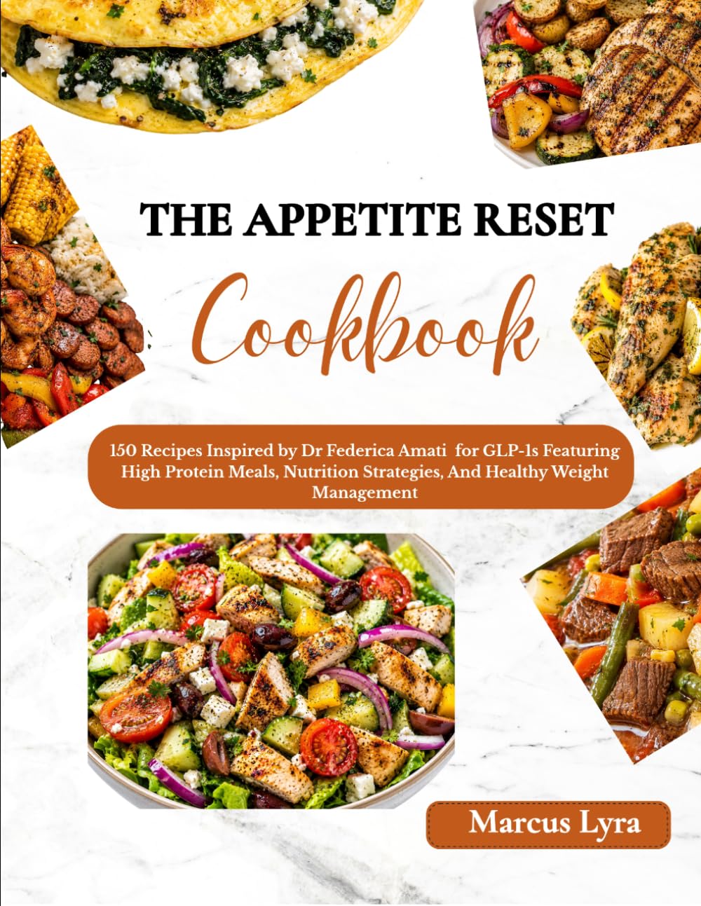 Appetite Reset Cookbook: 150 Recipes Inspired by Dr Federica Amati for GLP-1s Featuring High Protein Meals, Nutrition Strategies, And Healthy Weight Management