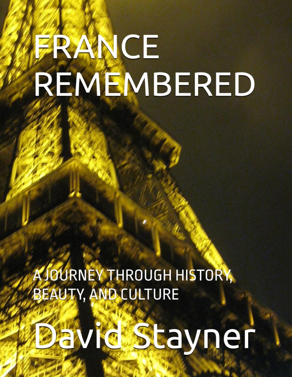FRANCE REMEMBERED: A JOURNEY THROUGH HISTORY, BEAUTY, AND CULTURE (Bucket List of Special Places to Remember)