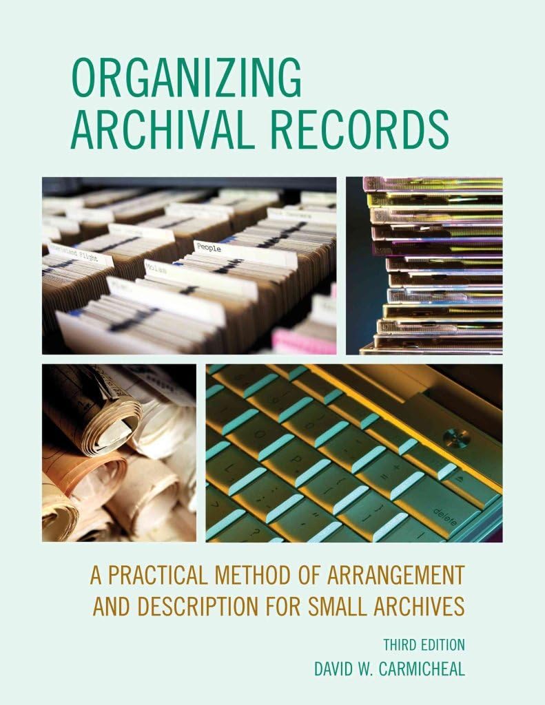 Organizing Archival Records: A Practical Method Of Arrangement And Description For Small Archives (American Association For State And Local History) Third Edition
