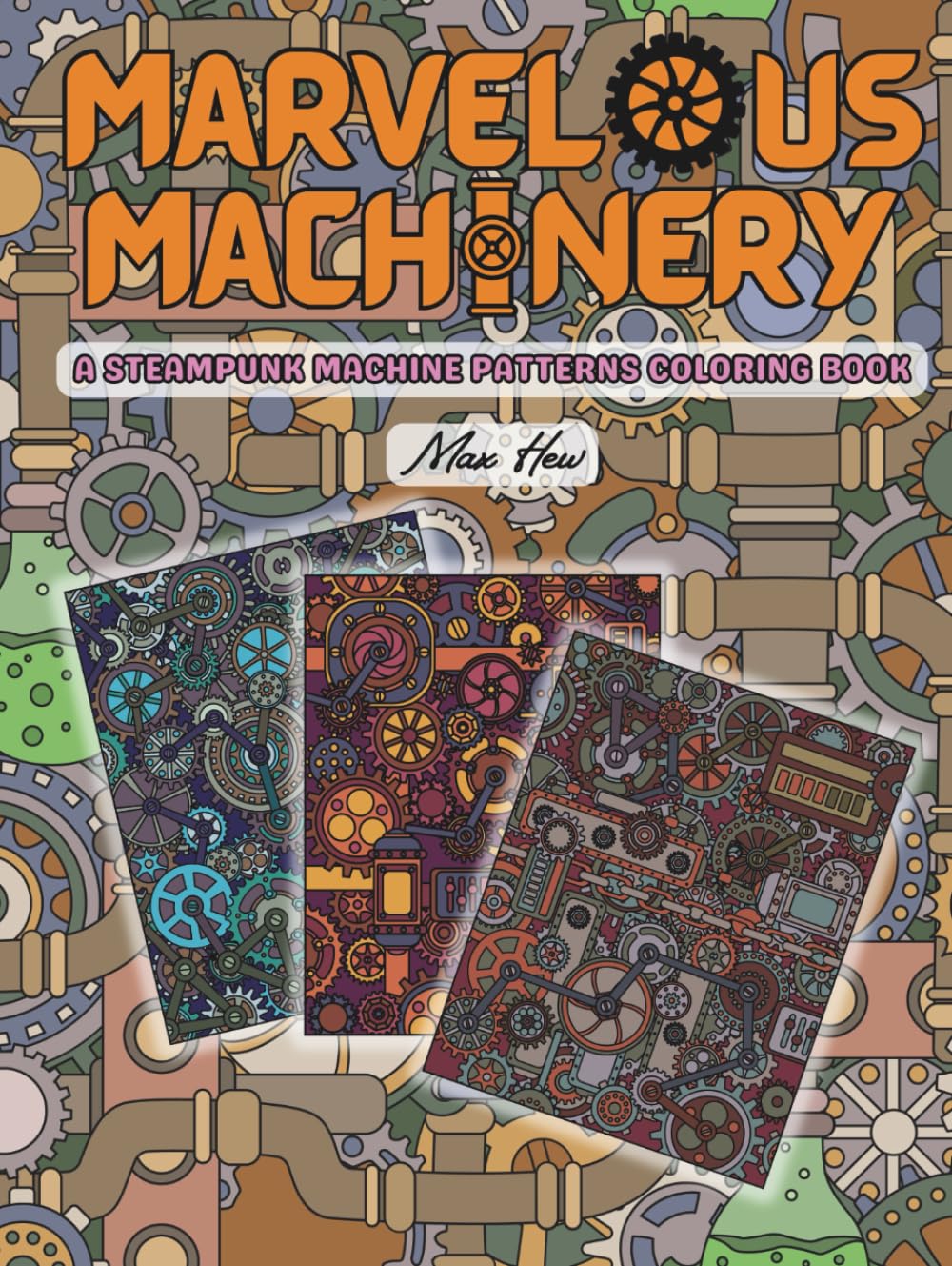 Marvelous Machinery: A Steampunk Machine Patterns Coloring Book for Teens and Adults (Steampunk Wonders: Coloring Books for Adults and Teens)