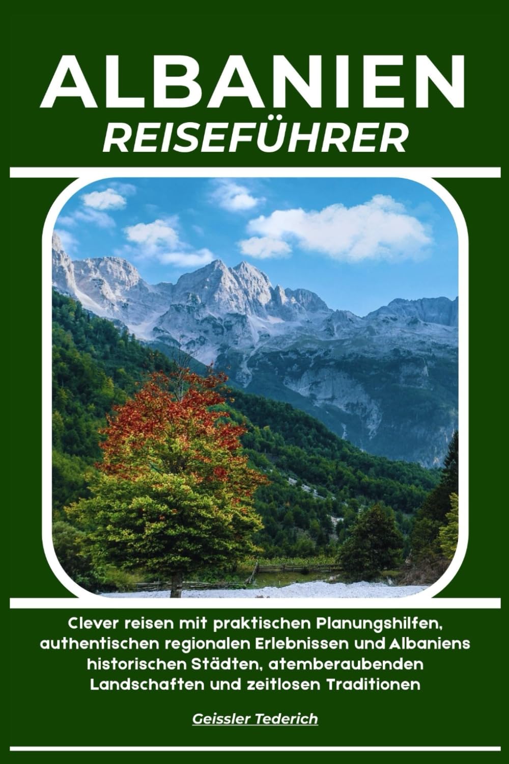 ALBANIEN REISEFÜHRER: Clever reisen mit praktischen Planungshilfen, authentischen regionalen Erlebnissen und Albaniens historischen Städten, atemberaubenden Landschaften und zeitlosen Traditionen