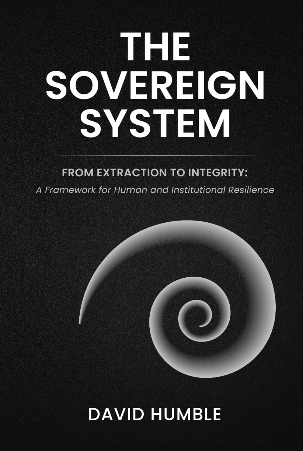 The Sovereign System: From Extraction to Integrity: A Framework for Human and Institutional Resilience