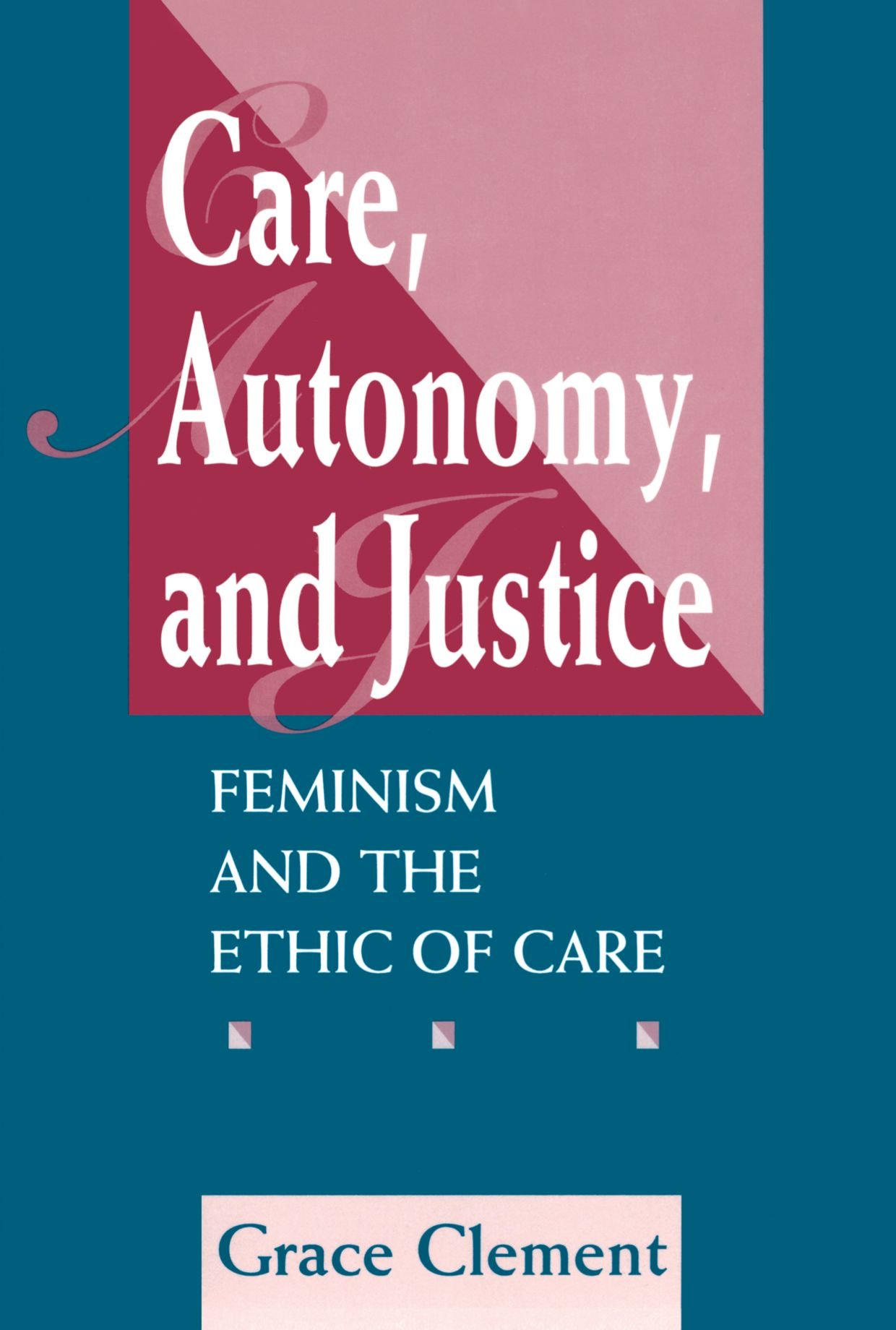 Care, Autonomy, And Justice: Feminism And The Ethic Of Care (Feminist Theory & Politics)