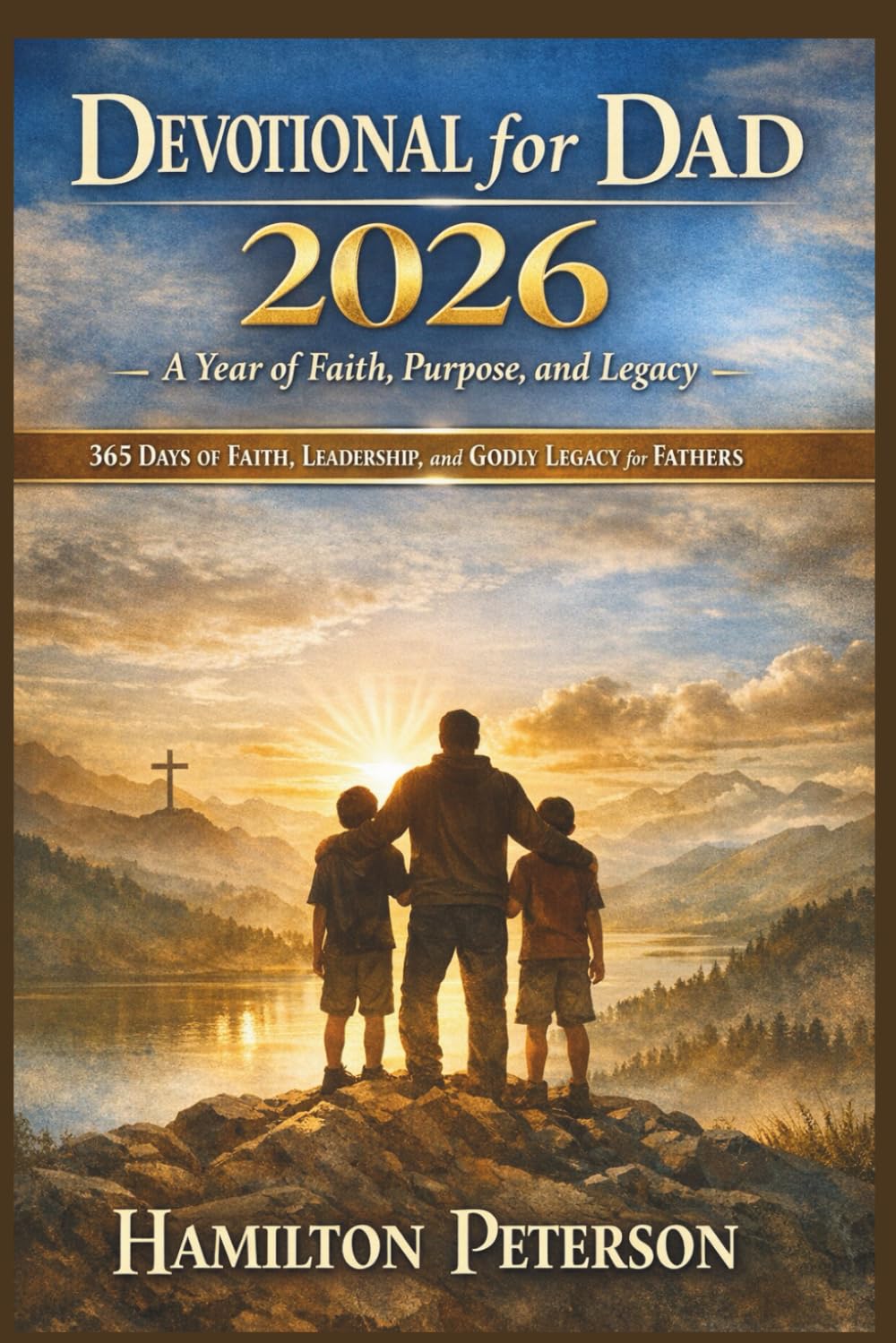 Devotional for Dad 2026: A Year of Faith, Purpose, and Legacy: 365 Days of Faith, Leadership, and Godly Legacy for Fathers