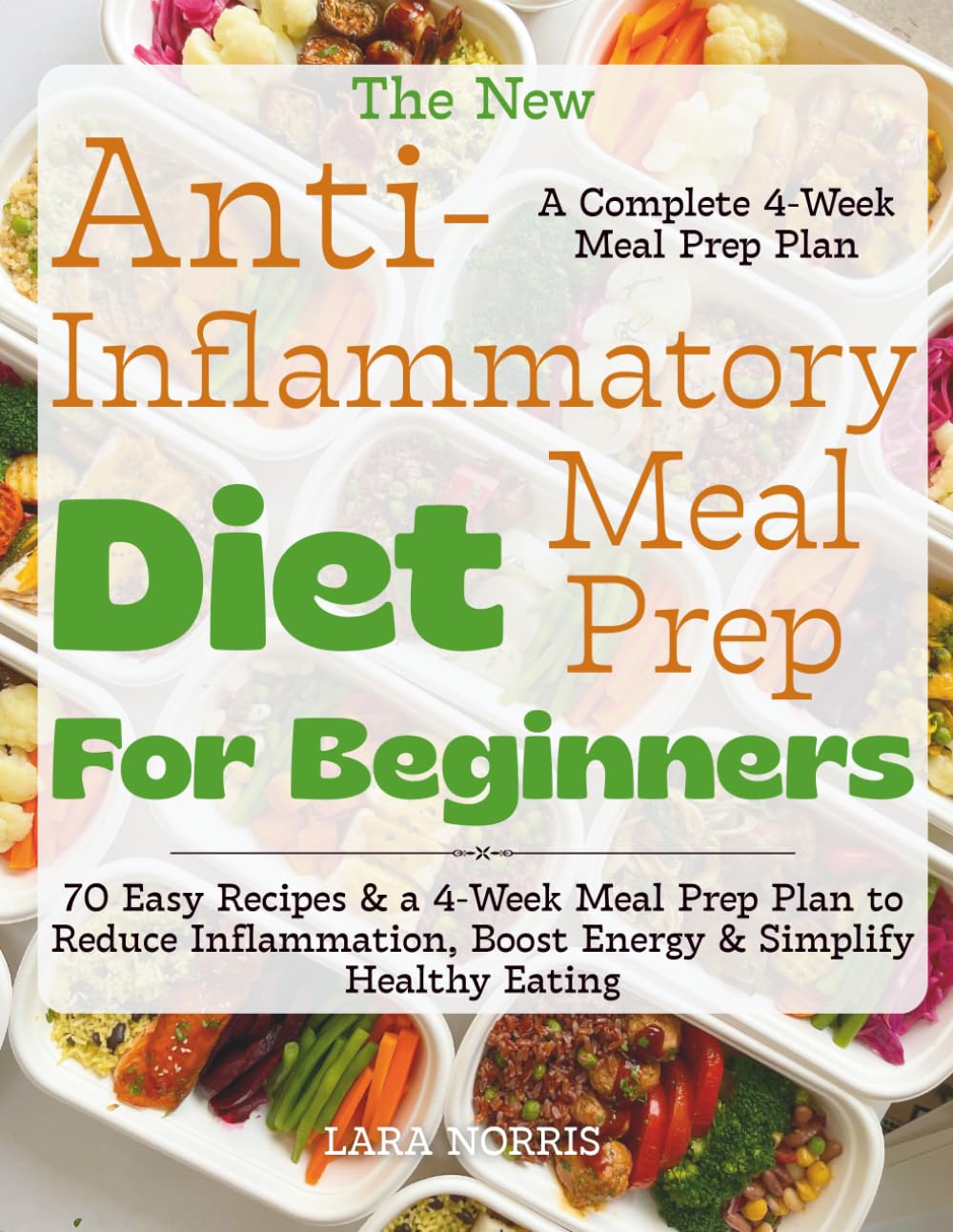 The New Anti-Inflammatory Diet Meal Prep For Beginners: 70 Easy Recipes & a 4-Week Meal Prep Plan to Reduce Inflammation, Boost Energy & Simplify Healthy Eating
