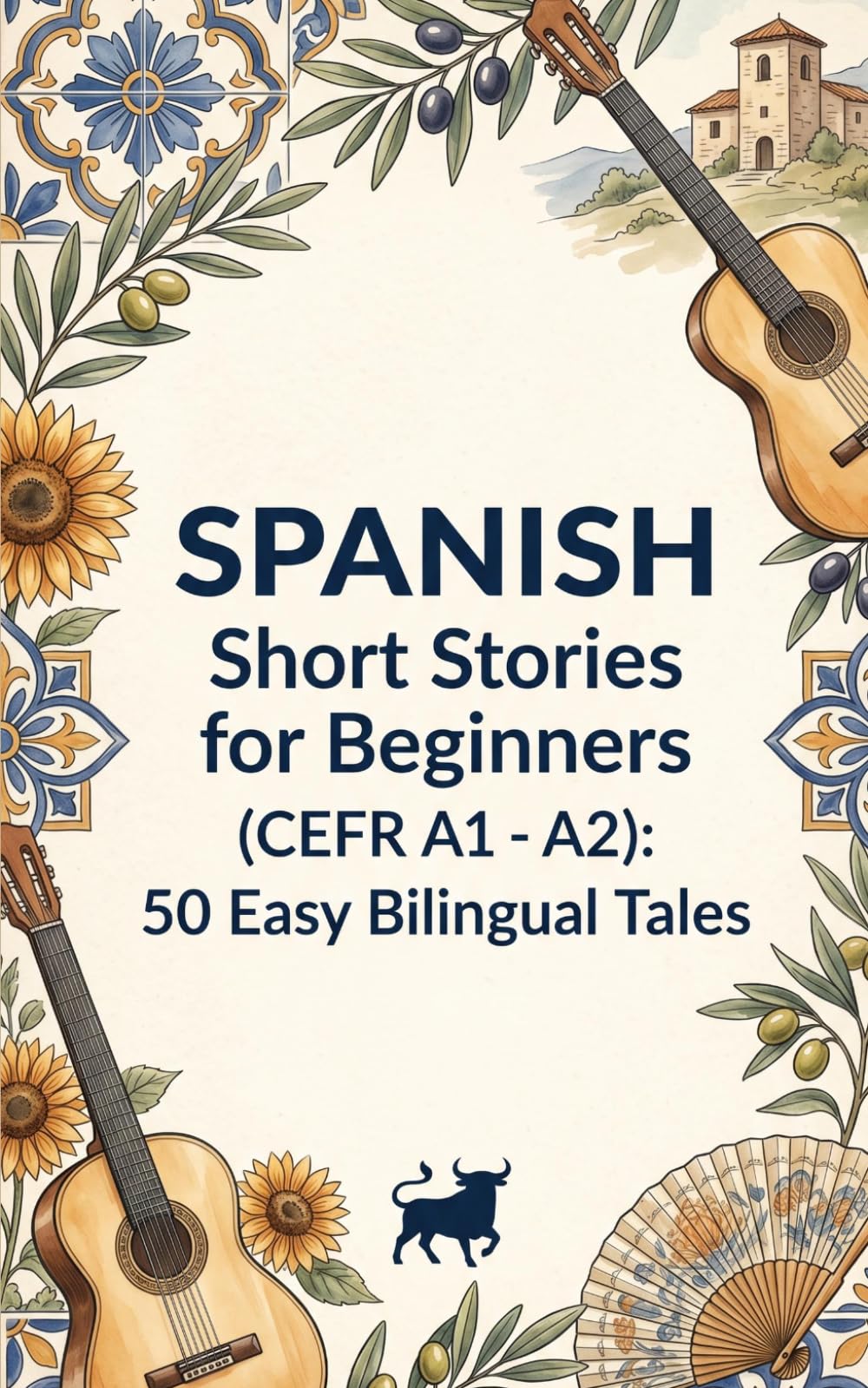 Spanish Short Stories for Beginners (CEFR A1 - A2): 50 Easy Bilingual Tales to Learn Spanish Fast with Parallel Text, Vocabulary & Quizzes