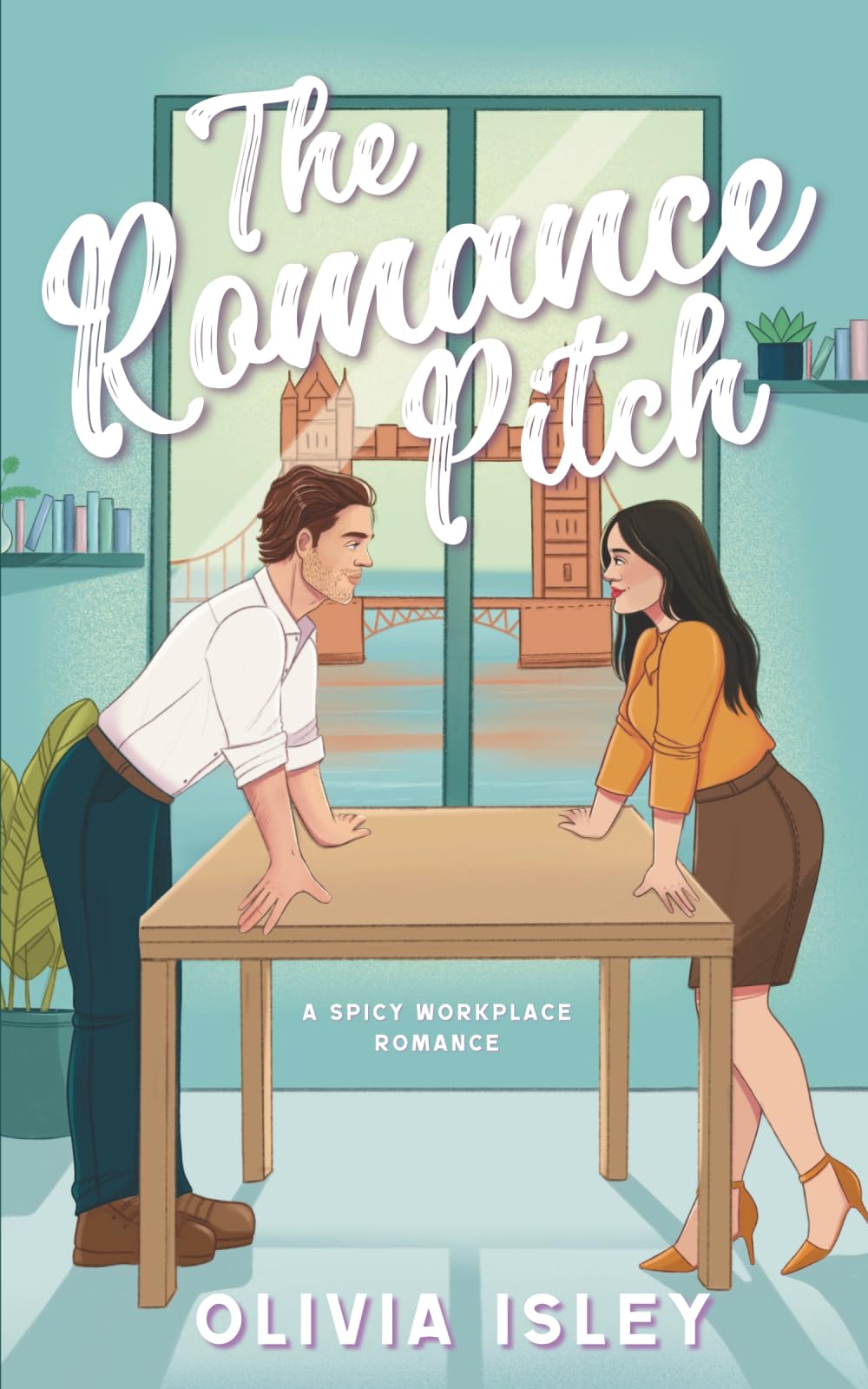 The Romance Pitch: a spicy workplace romance (London, With Love)
