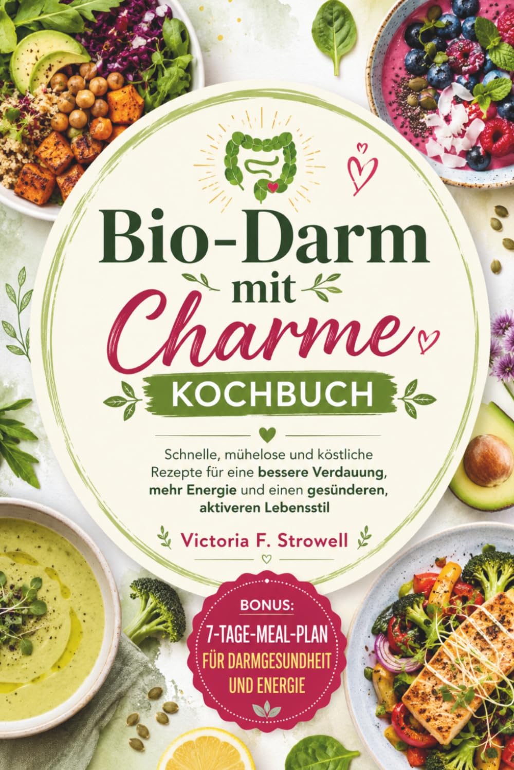Bio-Darm mit Charme Kochbuch: Schnelle, mühelose und köstliche Rezepte für eine bessere Verdauung, mehr Energie und einen gesünderen, aktiveren Lebensstil