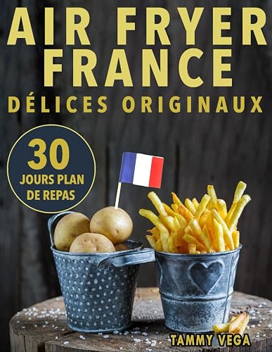 AIR FRYER FRANCE- Délices Originaux: Votre Allié Minceur pour une Cuisine Saine au Quotidien avec des Centaines de Recettes Légères et Délicieuses