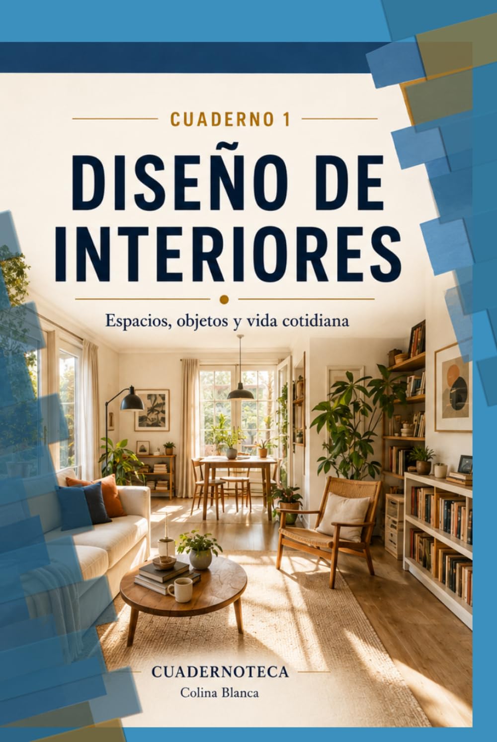 Diseño de Interiores y Vida Cotidiana: Comprender el espacio para transformar la vida cotidiana (Cuadernoteca)