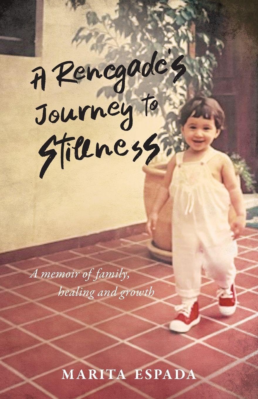 A Renegade's Journey to Stillness: A Memoir of Family, Healing, and Growth