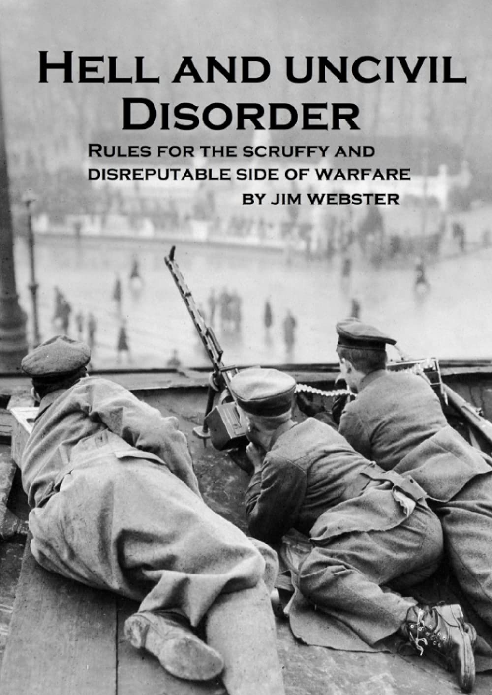 Hell and Uncivil Disorder: Rules for the Scruffy and Disreputable side of Warfare (Wargames Rules)