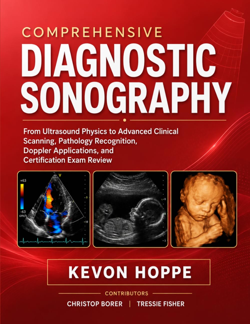 Comprehensive Diagnostic Sonography: From Ultrasound Physics to Advanced Clinical Scanning, Pathology Recognition, Doppler Applications, and Certification Exam Review