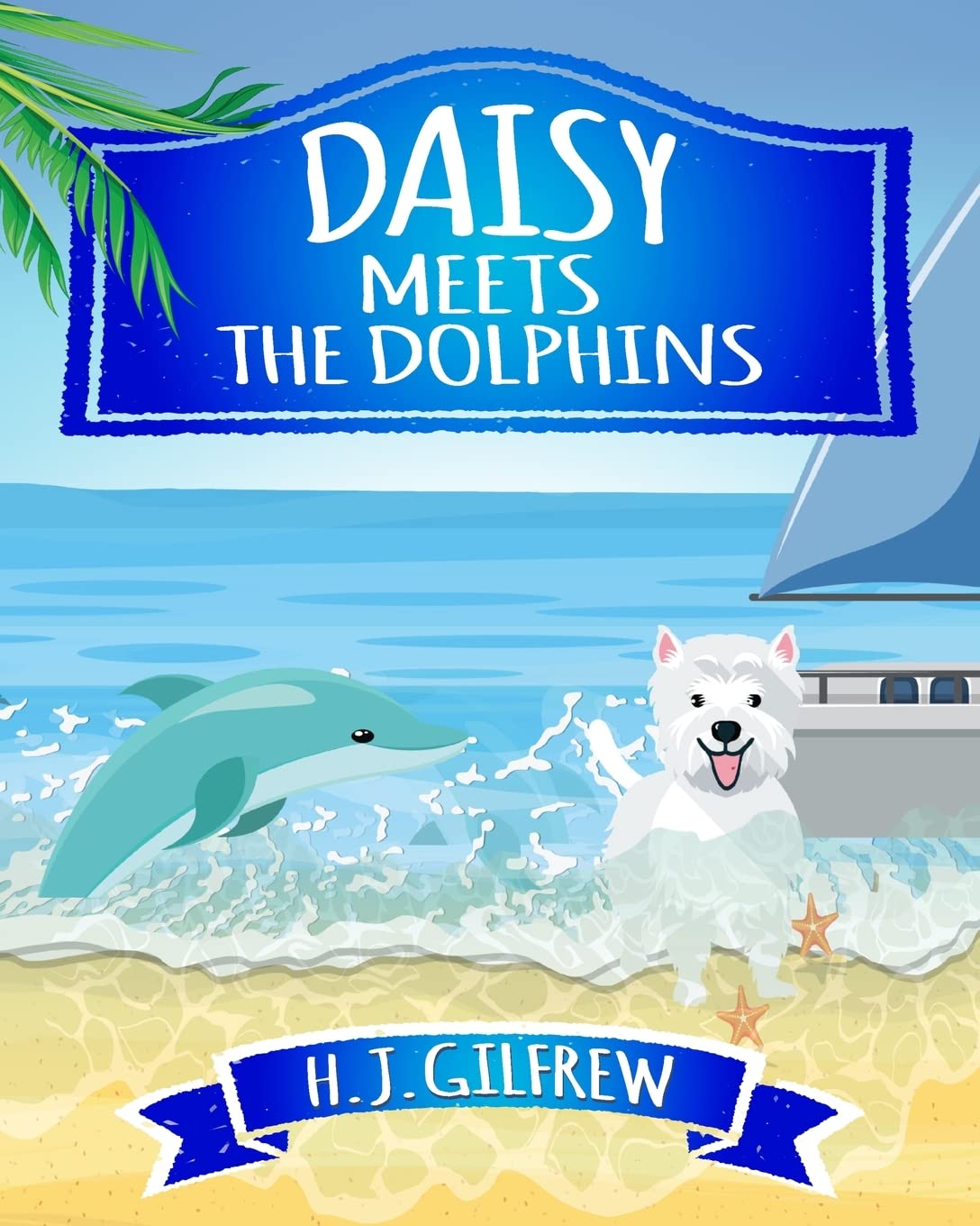 Daisy Meets the Dolphins (Read A Daisy Story "Adventures of Daisy the Westie, illustrated children's book series, read-aloud, life lessons and more!")