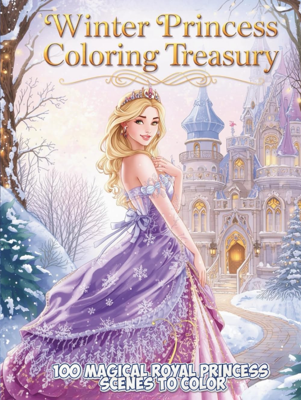 Winter Princess Coloring Treasury (Hardcover Edition): 100 Magical Royal Princess Scenes to Color – Enchanted Castles, Cozy Winter Worlds & Fairy-Tale Fantasy for Kids