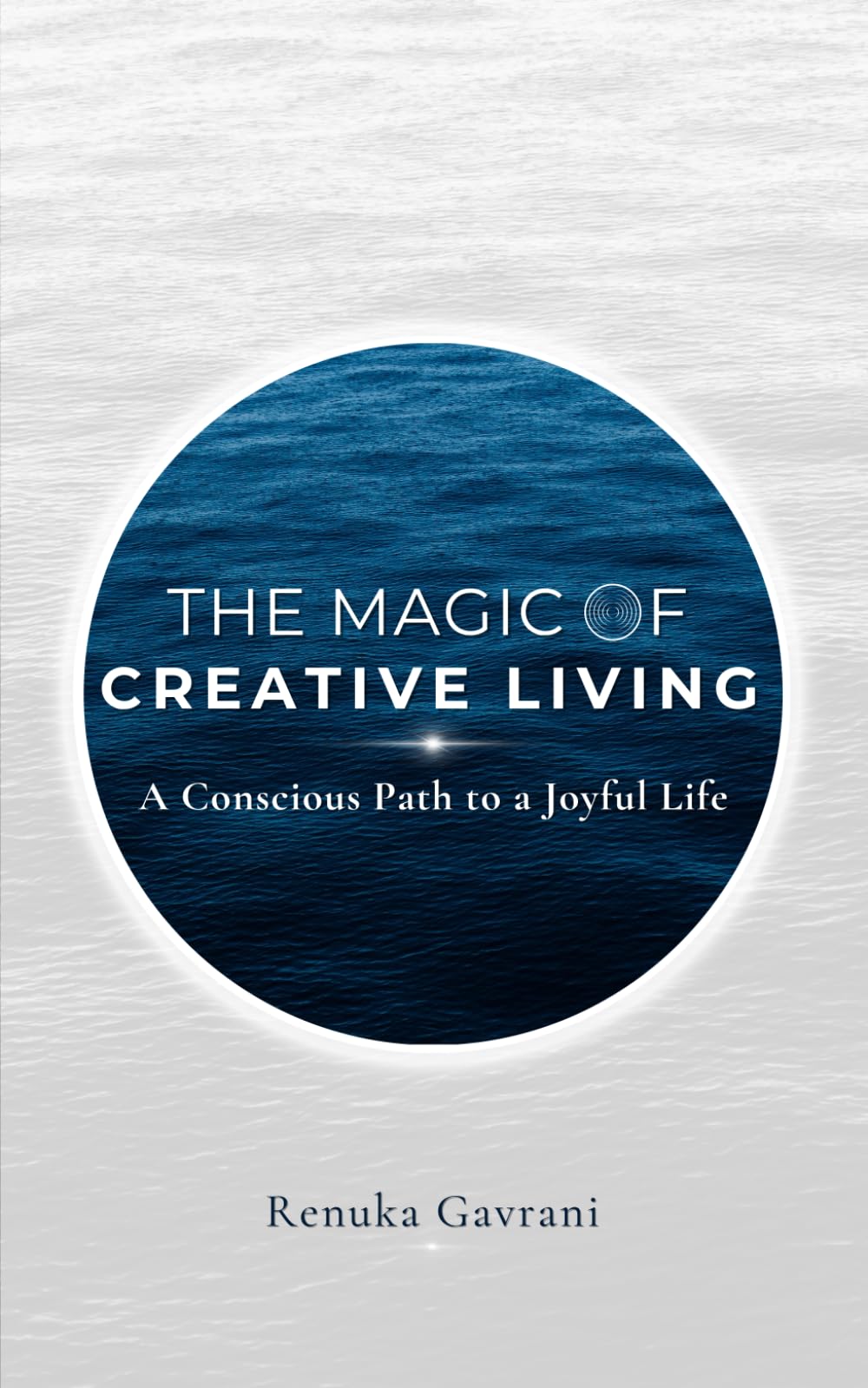 The Magic of Creative Living: A Conscious Path to a Joyful Life