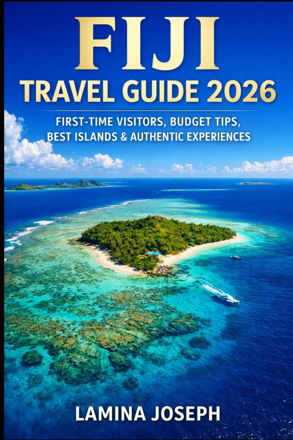 FIJI TRAVEL GUIDE 2026: FIRST-TIME VISITORS, BUDGET TIPS, BEST ISLANDS & AUTHENTIC EXPERIENCES (BEYOND THE SUMMIT)