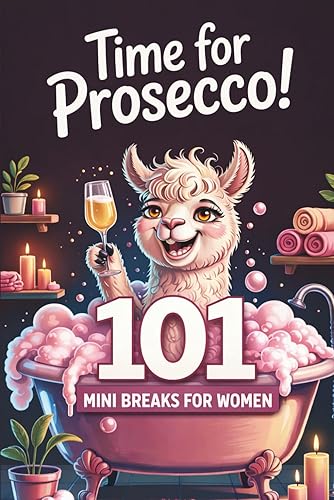 Time for Prosecco! 101 Mini Breaks for Women: A Funny
