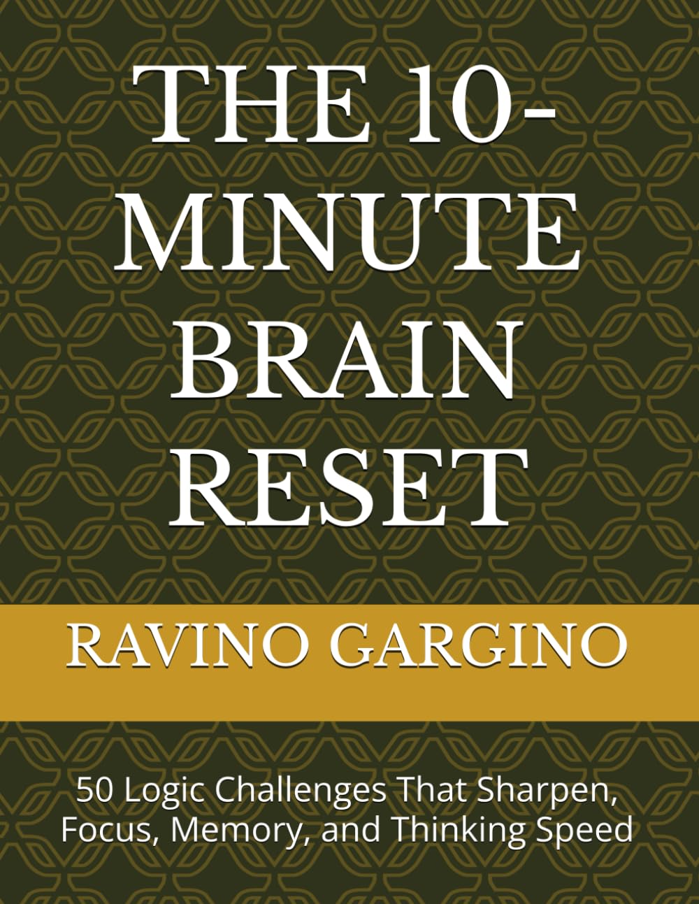 THE 10-MINUTE BRAIN RESET: 50 Logic Challenges That Sharpen, Focus, Memory, and Thinking Speed