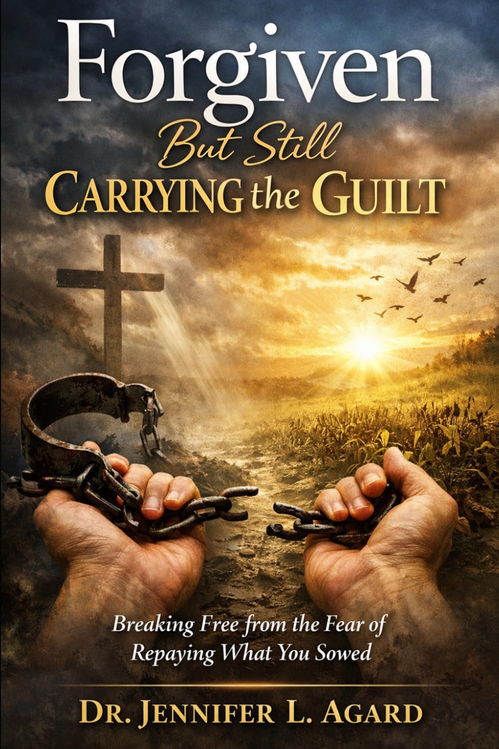 FORGIVEN BUT STILL CARRYING THE GUILT: Breaking Free from the Fear of Repaying What You Sowed