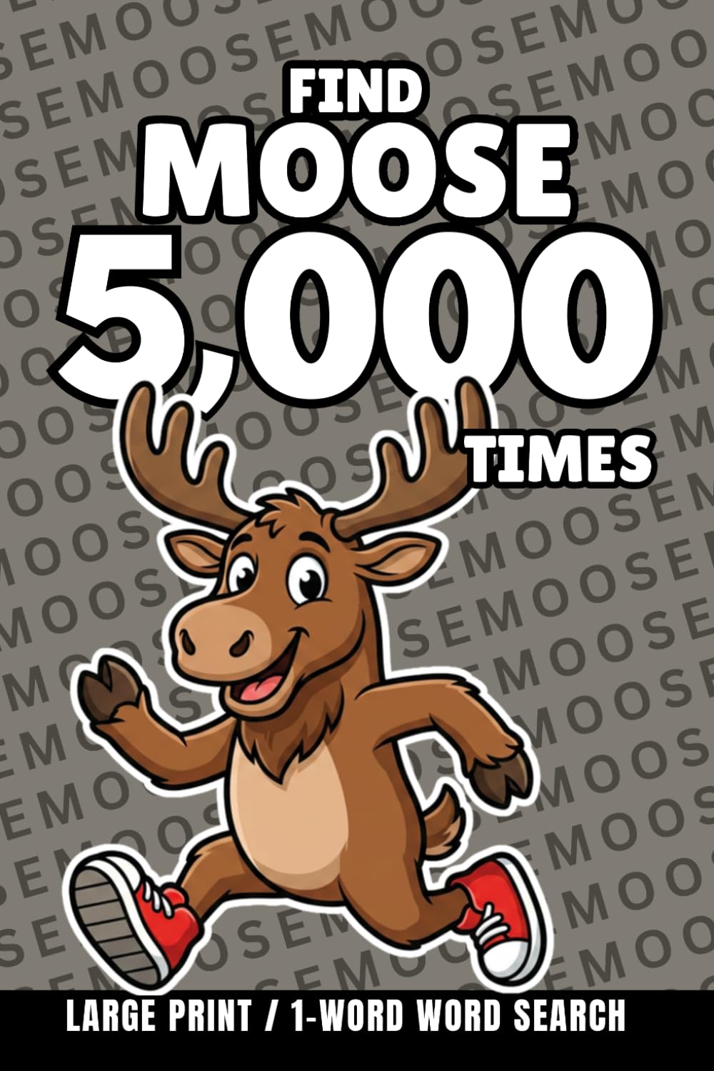 Find Moose 5,000 Times: 1-Word Word Search | Hard Puzzles for Adults | Large Print (1-Word Searches)