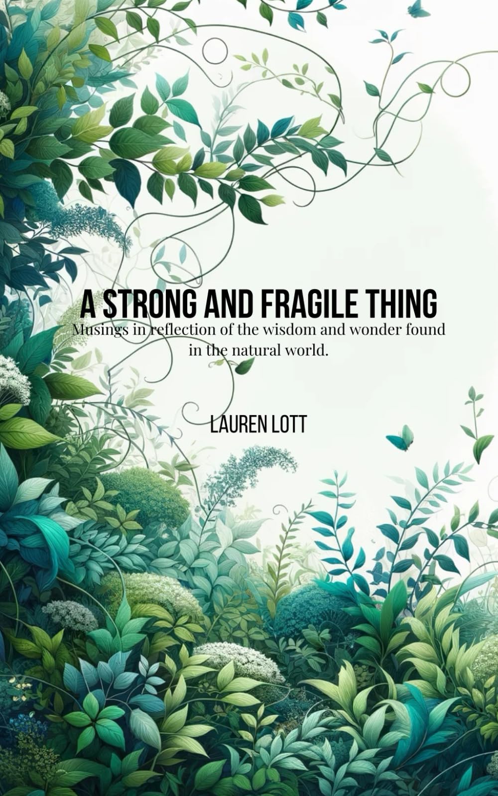 A Strong and Fragile Thing: Musings in reflection of the wisdom and wonder found in the natural world.