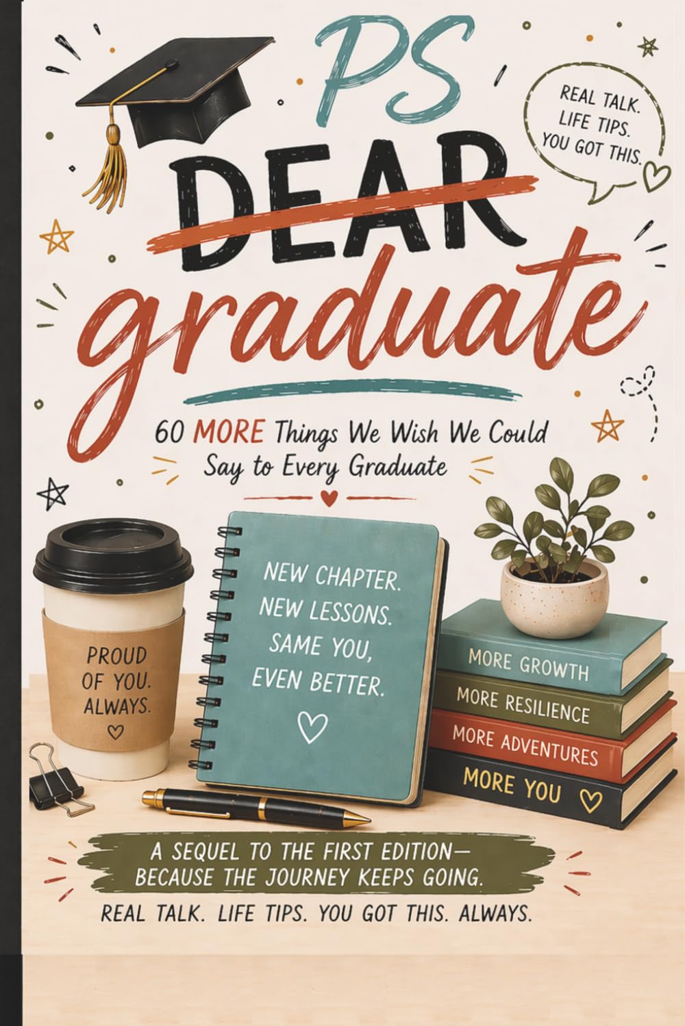 P.S. Graduate: 60 More Things We Wish We Could Say to Every Graduate: Real life Advice, Honest Truths, and Encouragement for the Next Chapter | ... School, Graduation, and Adulting)