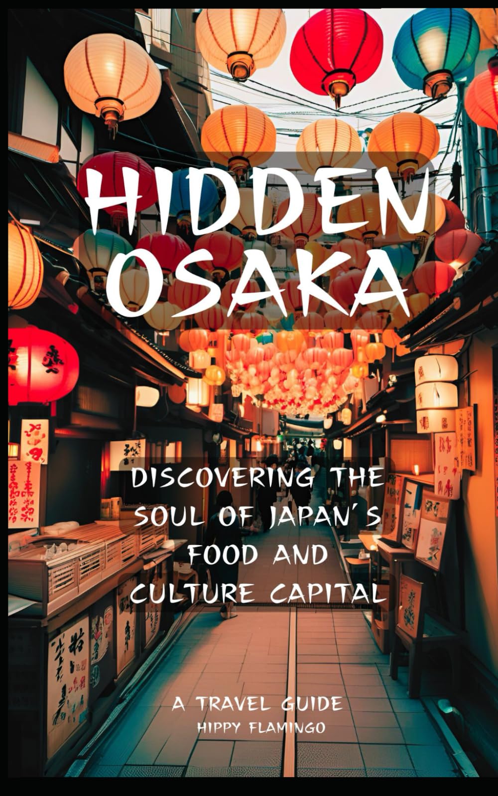 Hidden Osaka: Discovering the Soul of Japan's Food and Culture Capital