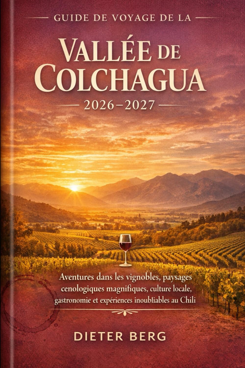 Guide de voyage de la vallée de Colchagua 2026-2027: Aventures dans les vignobles, paysages œnologiques magnifiques, culture locale, gastronomie et expériences inoubliables au Chili