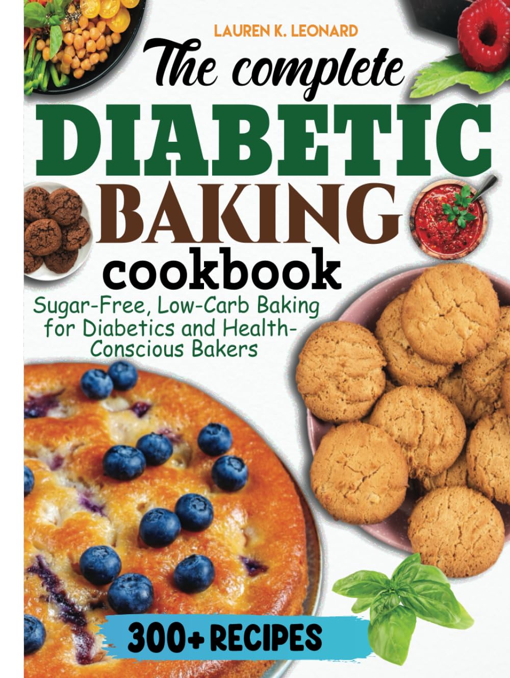 The Complete Diabetic Baking Cookbook: Sugar-Free, Low-Carb Baking for Diabetics and Health-Conscious Bakers