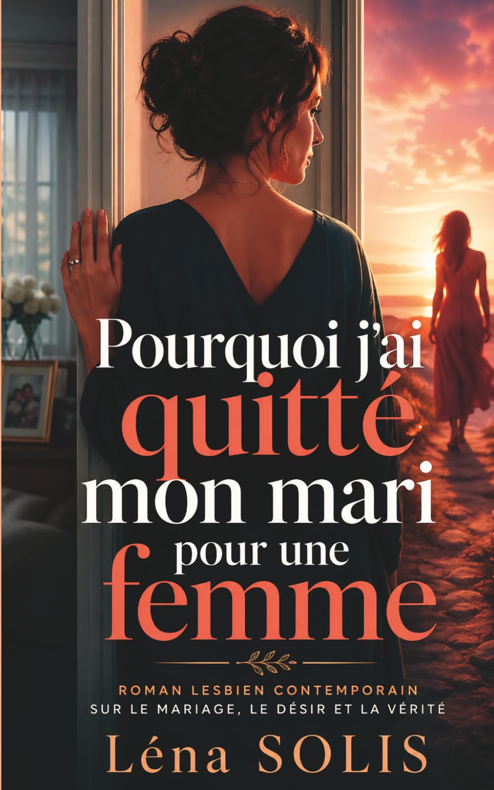 Pourquoi ai-je quitté mon mari pour une femme ?: Révélation d’une femme qui a opté pour sa vérité plutôt que pour la perfection — Roman d’amour lesbien, féministe et sans retenue