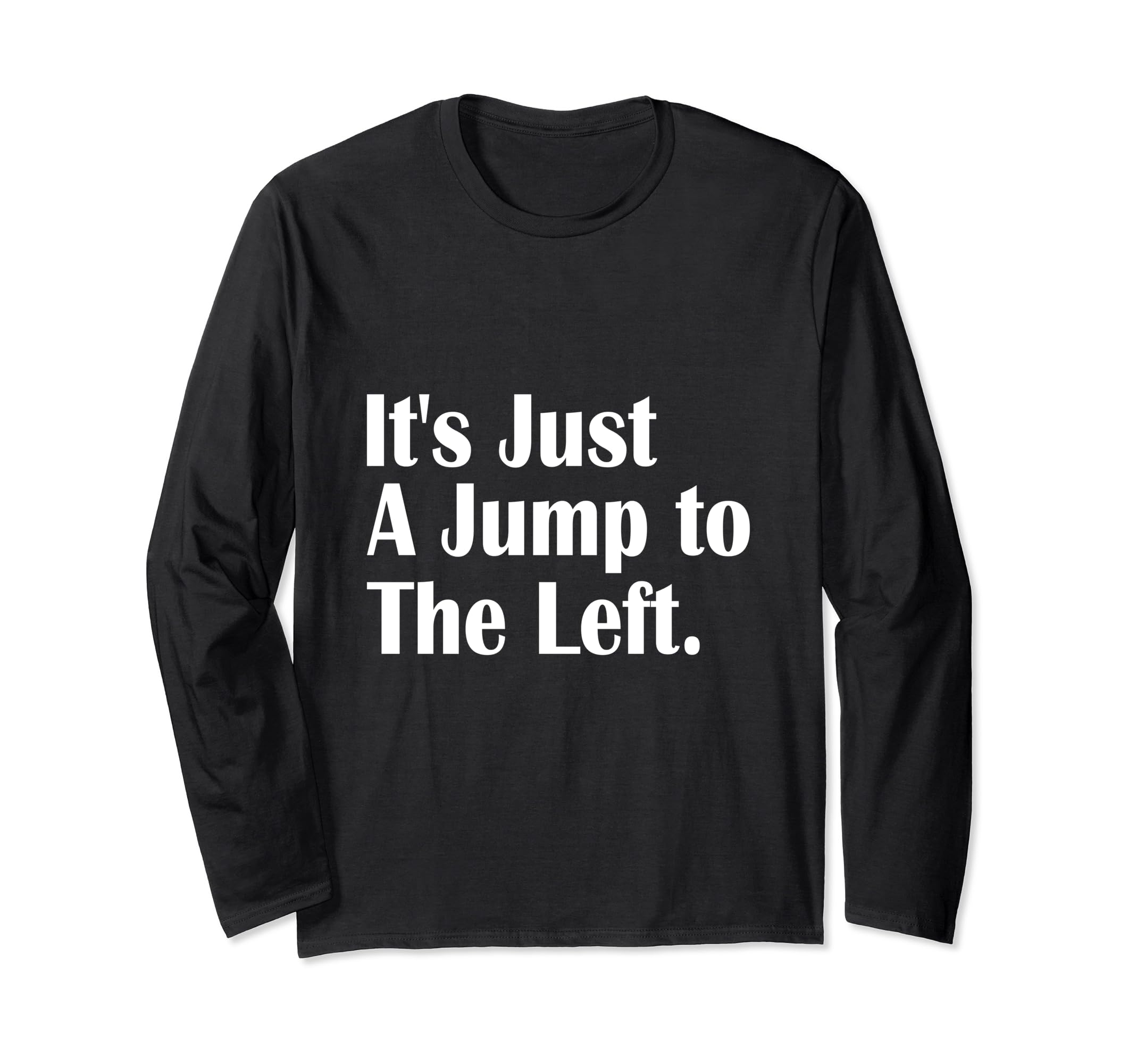 It's just a jump to the left Long Sleeve T-Shirt
