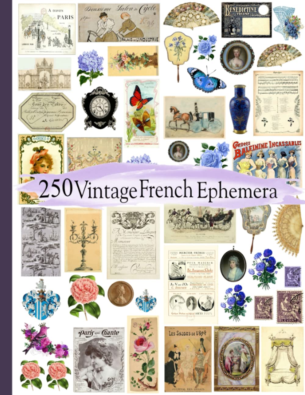 250 Vintage French Ephemera: Cut It Out Art: Image Collection of Ephemera for Junk Journals, Scrapbooks, Collage, Decoupage, Cardmaking, Mixed Media, And Other Crafts