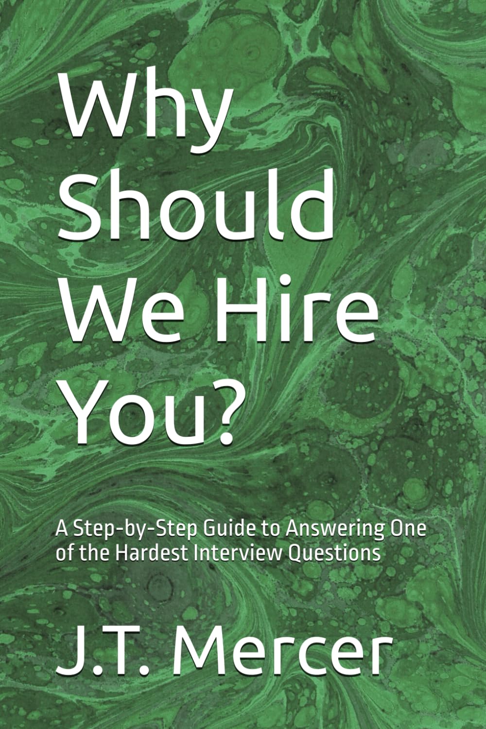 Why Should We Hire You?: A Step‑by‑Step Guide to Answering One of the Hardest Interview Questions (Interview Question Mastery Series)