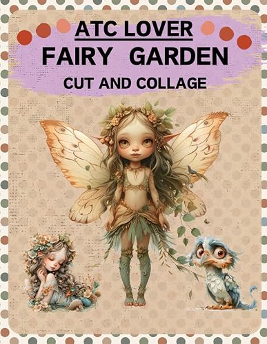 ATC Lover Fairy Garden Cut and Collage Book: High Quality Illustrations Of Animals and Peoples, For Ephemera, Junk Journals, Mixed Media, Paper ... and More. | (Artist Trading Cards Version)