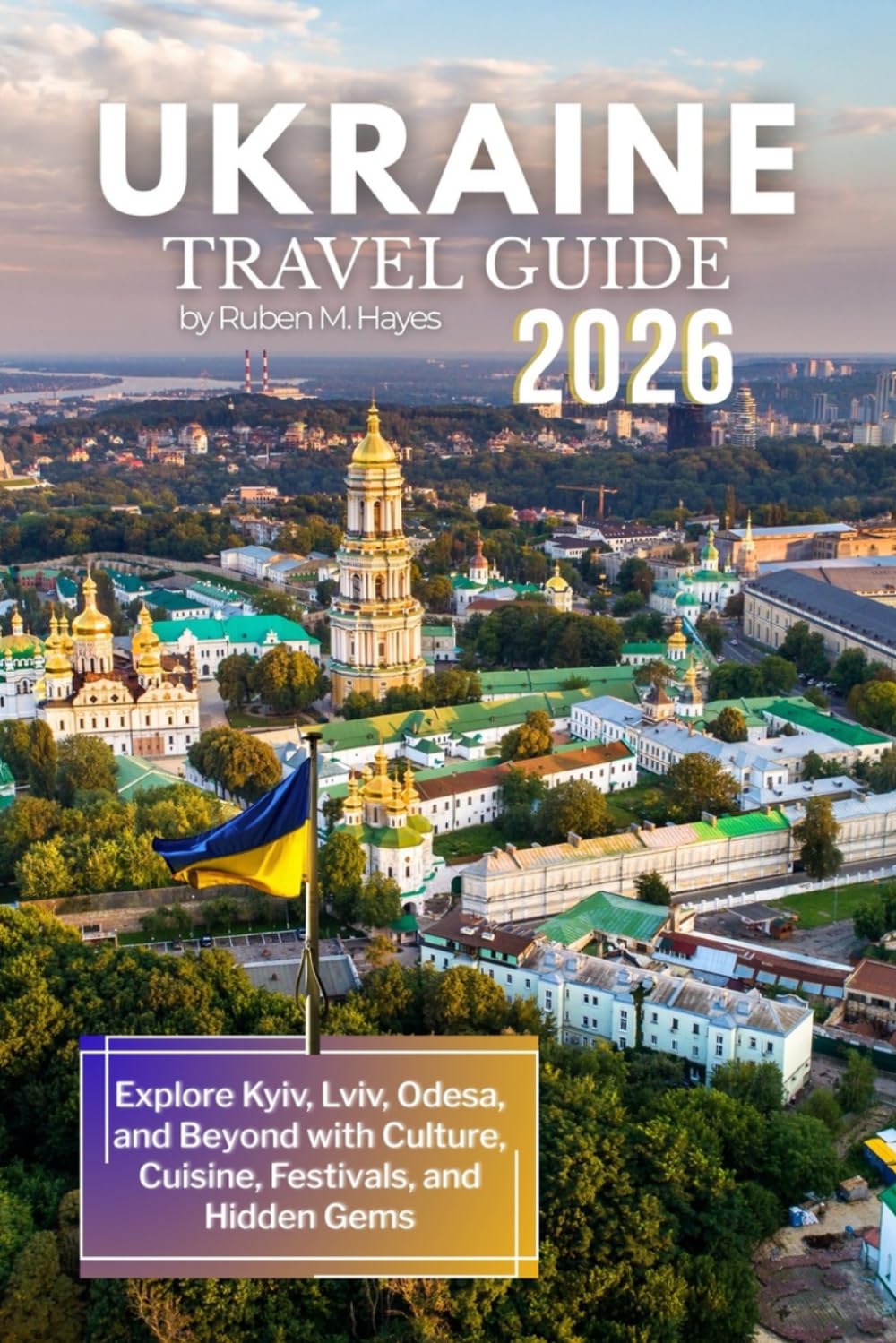 Ukraine Travel Guide 2026: Explore Kyiv, Lviv, Odesa, and Beyond with Culture, Cuisine, Festivals, and Hidden Gems