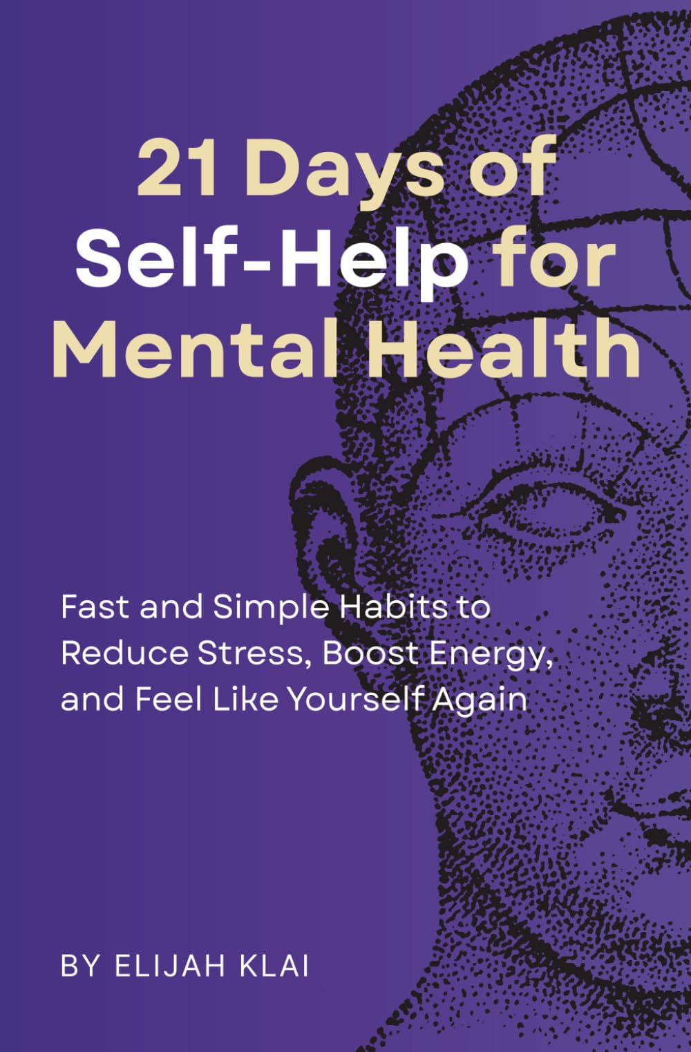 21 Days of Self-Help for Mental Health: Fast and Simple Habits to Reduce Stress, Boost Energy, and Feel Like Yourself Again