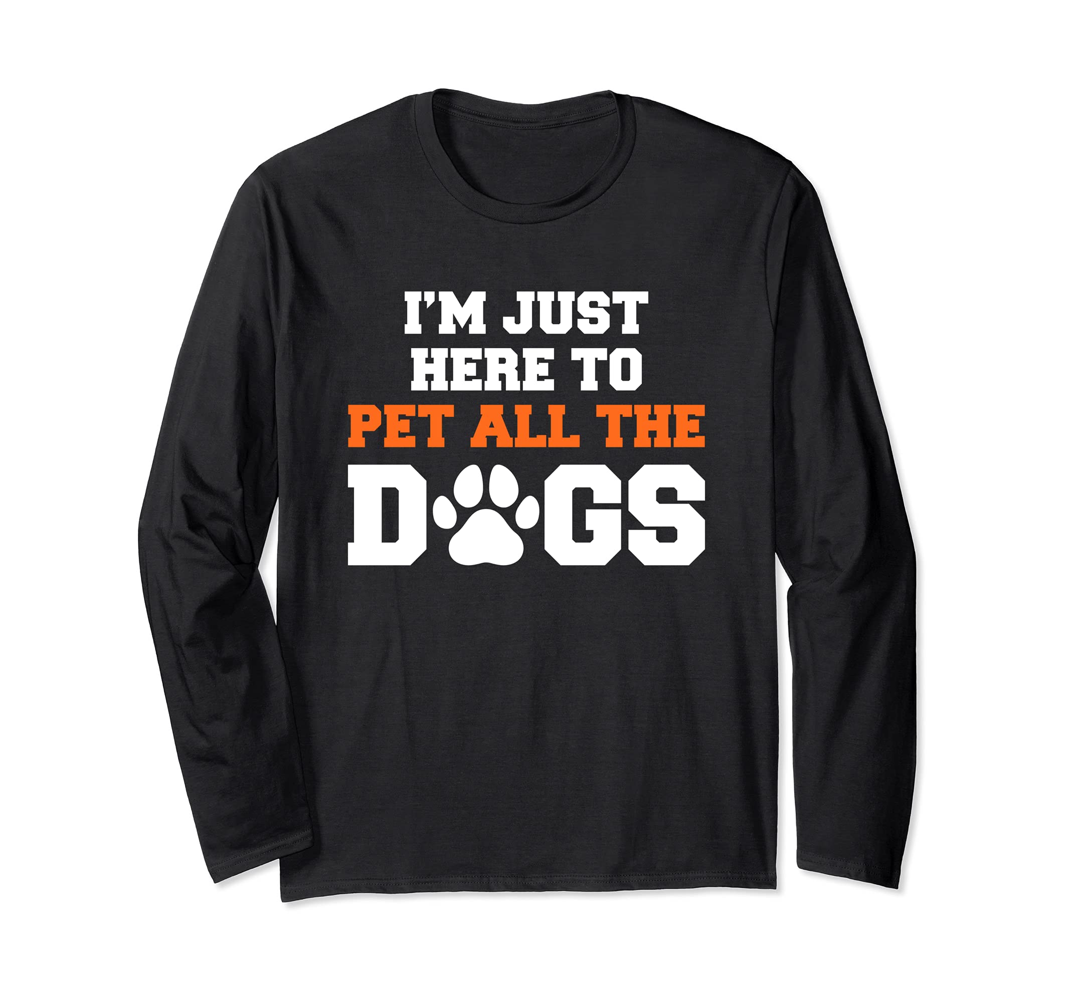 I'm Just Here To Pet All The Dogs Funny Pet Dog Lover Long Sleeve T-Shirt, Black