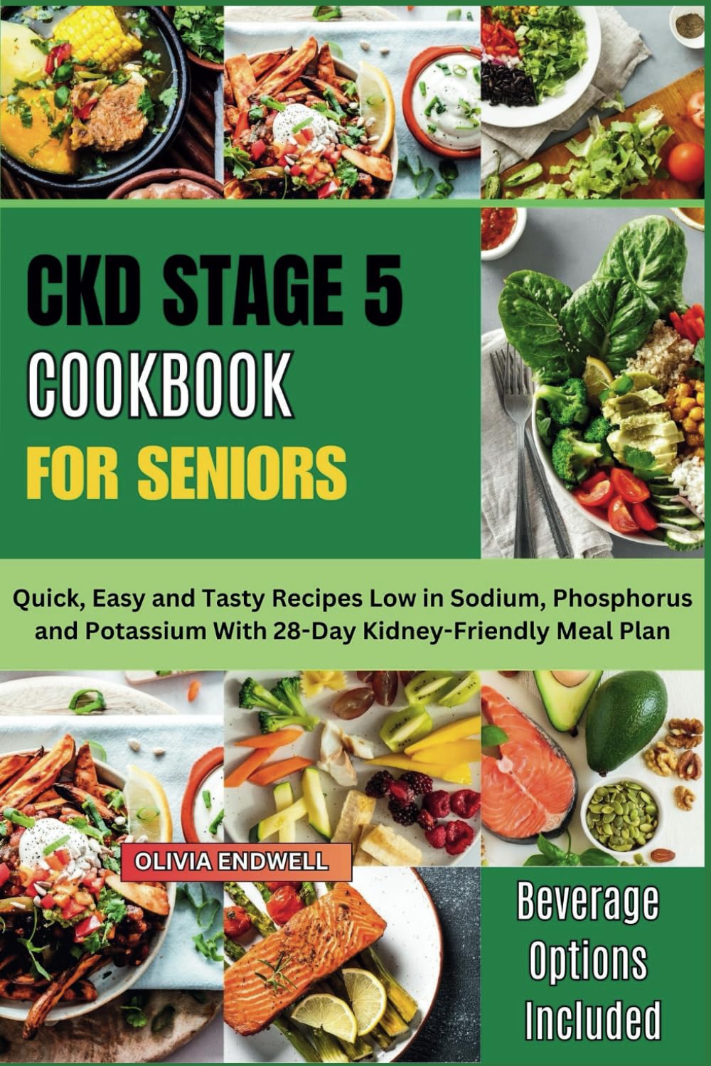 CKD STAGE 5 COOKBOOK FOR SENIORS: Quick, Easy and Tasty Recipes Low in Sodium, Phosphorus and Potassium With 28-Day Kidney-Friendly Meal Plan