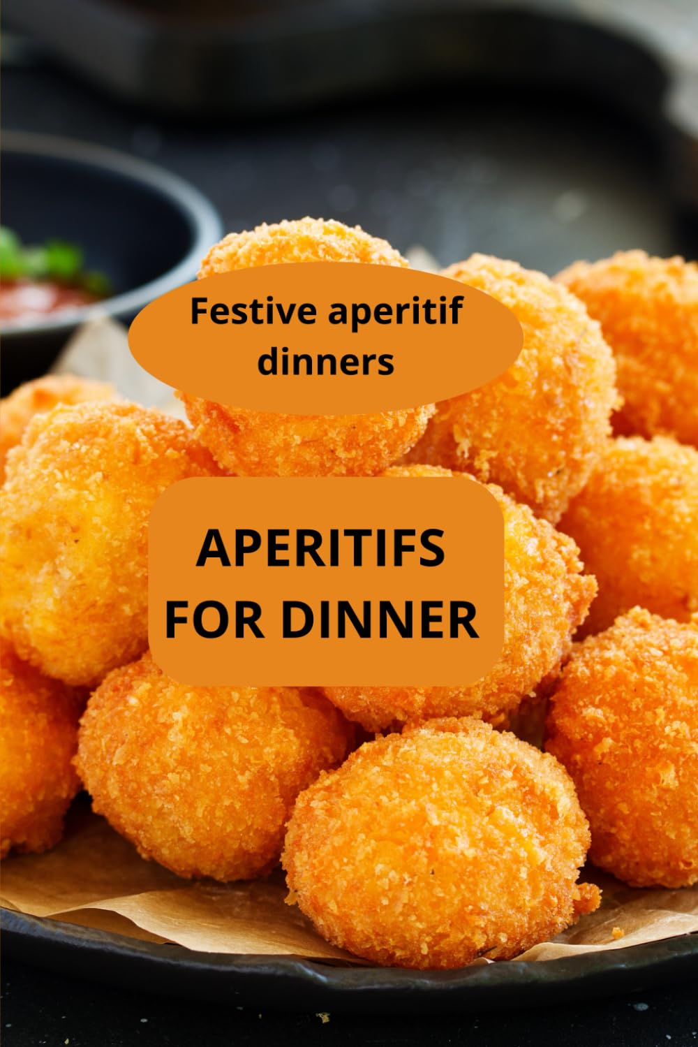 APERITIFS FOR DINNER: Festive aperitif dinners - appetizer cookbook - easy appetizers      Paperback – July 30, 2025