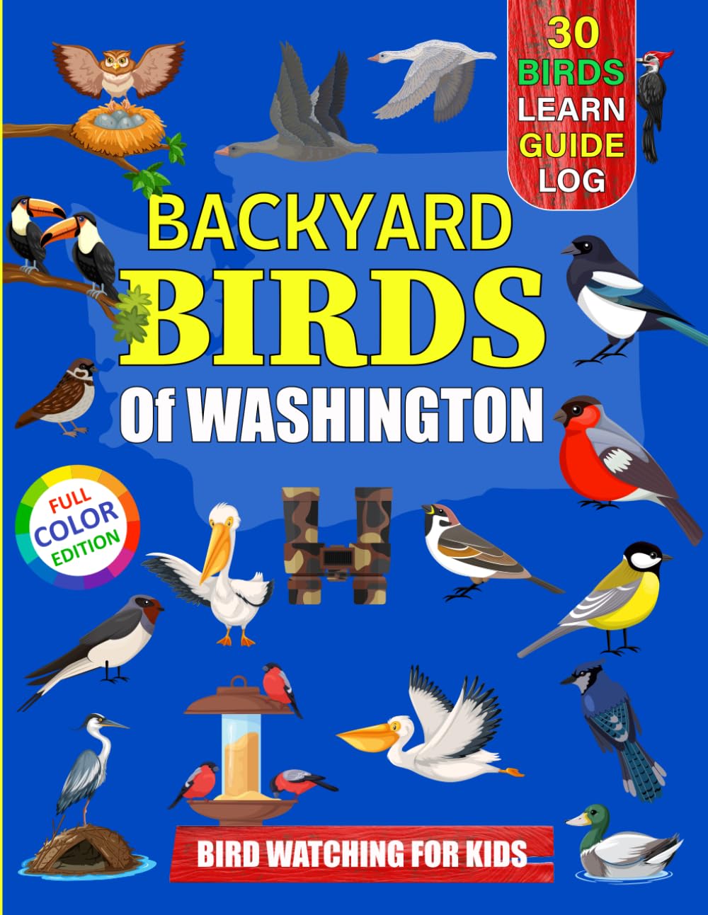 Backyard Birds Of Washington: Bird watching guide and logbook with 30 backyard birds of Washington for kids, teens and beginners - includes Bird ... guide information, journal, notes and more.