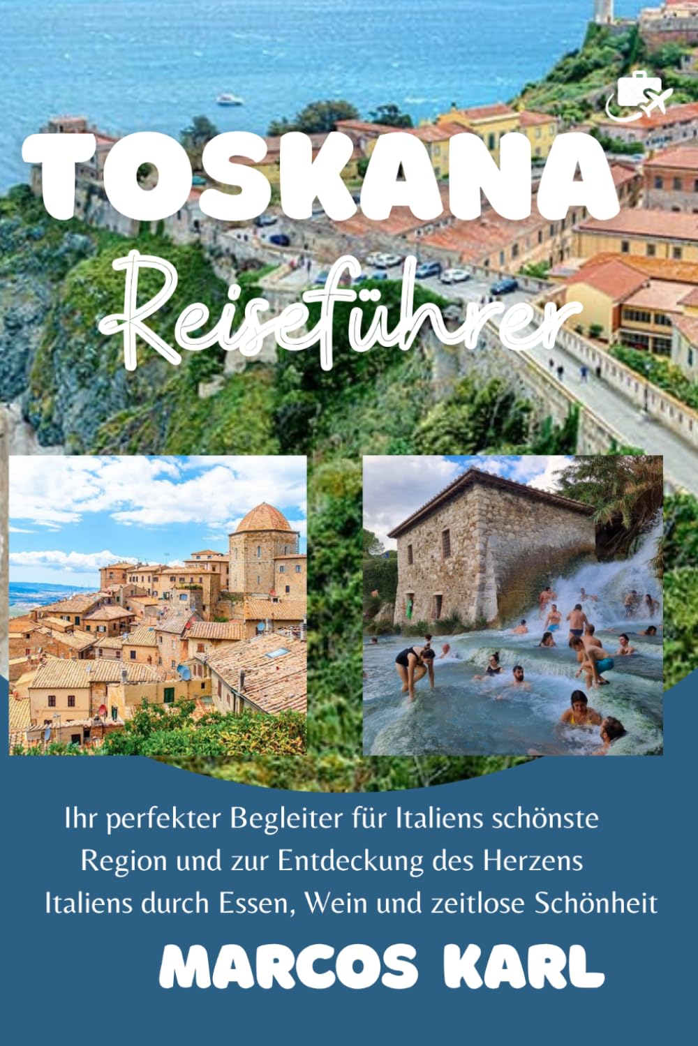 TOSKANA REISEFÜHRER 2026-2027: Ihr perfekter Begleiter für Italiens schönste Region und zur Entdeckung des Herzens Italiens durch Essen, Wein und zeitlose Schönheit