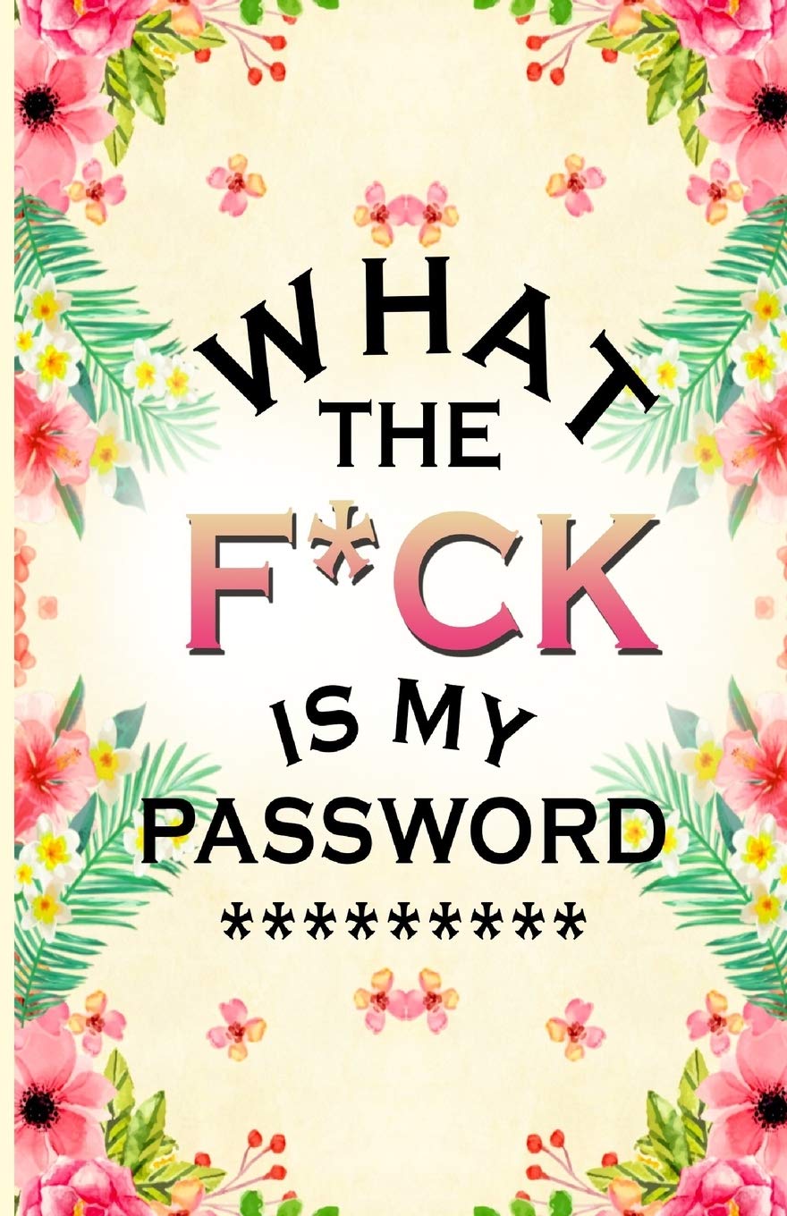 what the f*ck is my password ***: Log Book and Journal and Organizer To Protect Usernames and Password