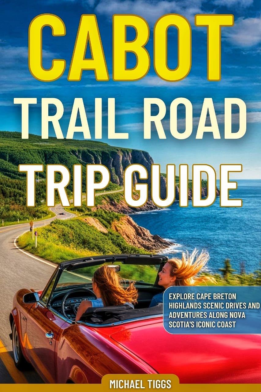 Cabot Trail Road Trip Guide: Explore Cape Breton Highlands Scenic Drives and Adventures Along Nova Scotia's Iconic Coast (Universal Luxury Travel Guides)      [Print Replica] Kindle Edition